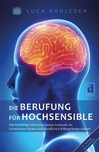 Die Berufung für Hochsensible: Wie feinfühlige Menschen besser loslassen, ihr Urvertrauen stärken und berufliche Erfüllung finden können.: Die Gratwanderung zwischen Genialität und Zusammenbruch